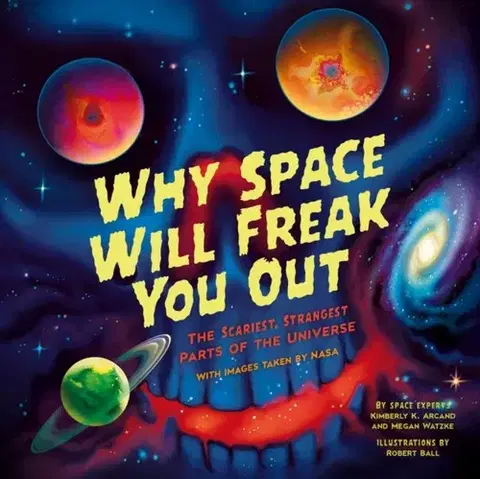 Encyklopédie pre deti a mládež - ostatné Why Space Will Freak You Out - Kimberly Arcand,Megan Watzke