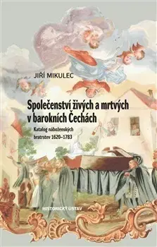 História - ostatné Společenství živých a mrtvých v barokních Čechách - Jiří Mikulec