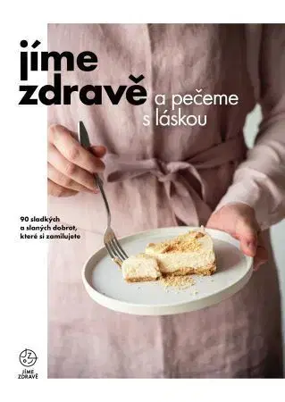 Sladká kuchyňa Jíme zdravě a pečeme s láskou - Kolektív autorov