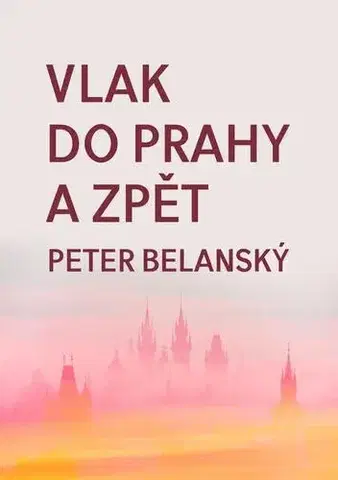 Česká beletria Vlak do Prahy a zpět - Peter Belanský