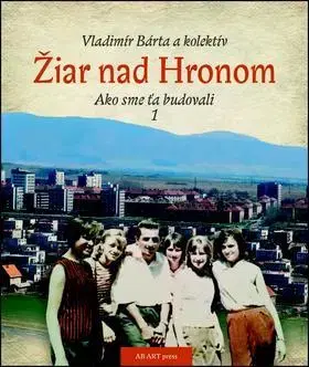 História Žiar nad Hronom Ako sme ťa budovali 1 - Vladimír Bárta
