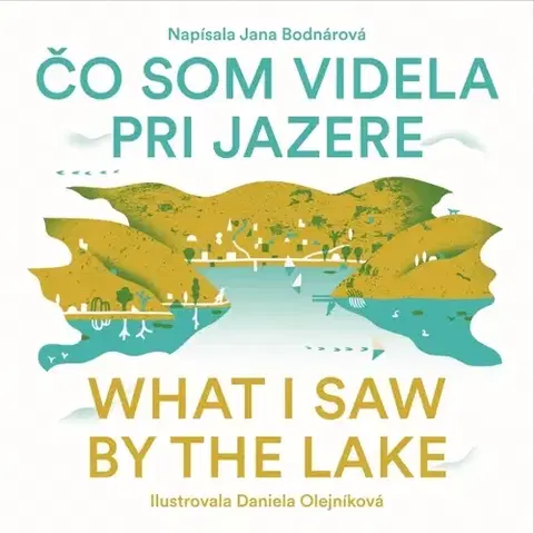 Pre deti a mládež - ostatné Čo som videla pri jazere/ What i saw by the Lake - Jana Bodnárová,Daniela Olejníková
