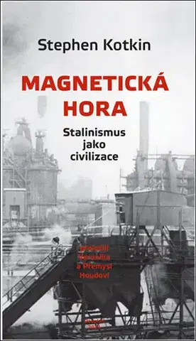 Svetové dejiny, dejiny štátov Magnetická hora - Kotkin Stephen,Přemysl Houda,Veronika Houdová