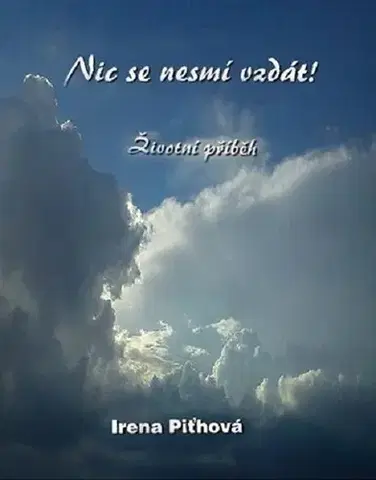 Biografie - ostatné Nic se nesmí vzdát - Irena Piťhová