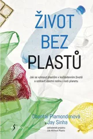 Ekológia, meteorológia, klimatológia Život bez plastů - Jay Sinha,Chantal Plamondonová