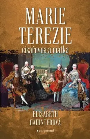 História Marie Terezie: Císařovna a matka - Elisabeth Badinter,Tomáš Kybal