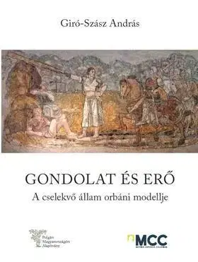 Politológia Gondolat és erő. A cselekvő állam orbáni modellje - András Giró-Szász