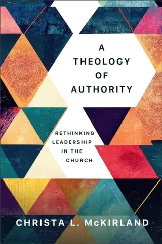 Náboženstvo A Theology of Authority - Christa L. McKirland