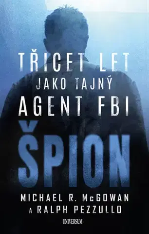 Biografie - ostatné Špion: Třicet let jako tajný agent FBI - Michael McGowan