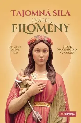 Kresťanstvo Tajomná sila svätej Filomény - Jan Alois Dreml