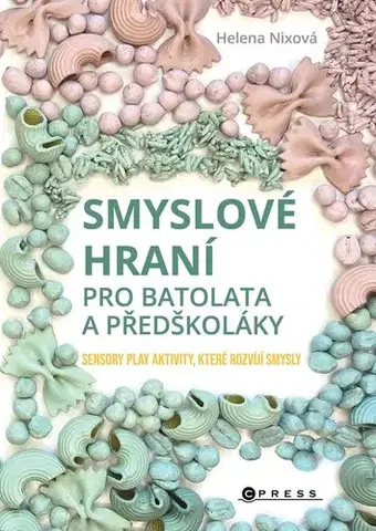 Výchova, cvičenie a hry s deťmi Smyslové hraní pro batolata a předškoláky - Helena Nixová