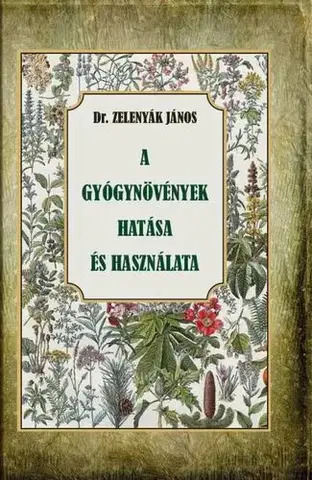 Prírodná lekáreň, bylinky A gyógynövények hatása és felhasználása - János Zelenyák