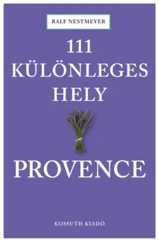 Cestopisy 111 különleges hely - Provence - Kathleen Becker
