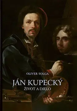 Maliarstvo, grafika Ján Kupecký – život a dielo - Oliver Solga
