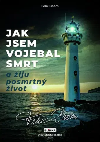 Sci-fi a fantasy Jak jsem vojebal svou smrt a žiju posmrtný život - Felix Boom