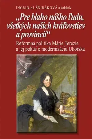 Slovenské a české dejiny Pre blaho nášho ľudu, všetkých našich kráľovstiev a provincií - Ingrid Kušniráková
