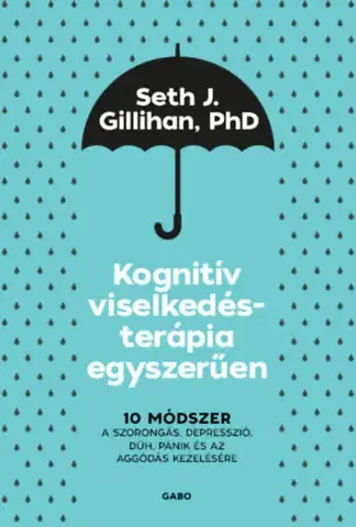 Psychiatria a psychológia Kognitív viselkedésterápia egyszerűen - 10 módszer a szorongás, depresszió, düh, pánik és az aggódás kezelésére - Seth J. Gillihan