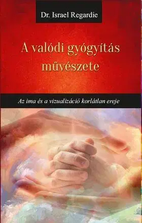 Ezoterika - ostatné A valódi gyógyítás művészete - Israel Regardie