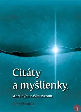 Citáty, výroky, aforizmy, príslovia, porekadlá Citáty a myšlienky, ktoré hýbu naším svetom - Rudolf Mišičko