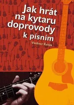 Hudba - noty, spevníky, príručky Jak hrát na kytaru doprovody k písním - Vladimír Řehák