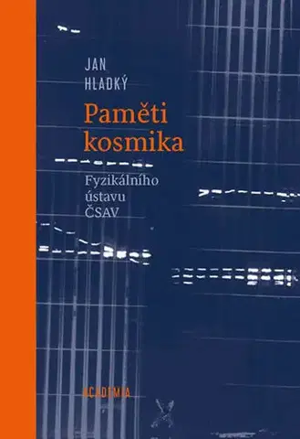 Biografie - ostatné Paměti kosmika Fyzikálního ústavu ČSAV - Jan Hladký