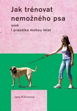 Psy, kynológia Jak trénovat nemožného psa - Jane Kilionová
