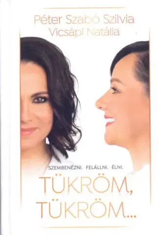 Motivačná literatúra - ostatné Tükröm, tükröm.- Szembenézni. Felállni. Élni. - Szilvia Péterszabó,Natália Vicsápi