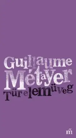 Svetová beletria Türelemüveg. Válogatott versek - Guillaume Métayer