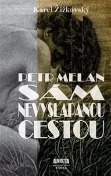 Biografie - ostatné Petr Melan - Sám nevyšlapanou cestou - Karel Žižkovksý
