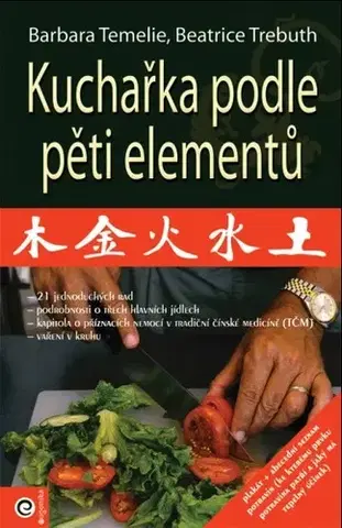 Zdravá výživa, diéty, chudnutie Kuchařka podle pěti elementů - Barbara Temelie,Beatrice Trebuth,Eva Mechová