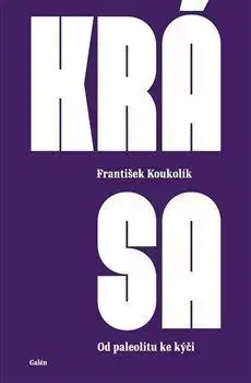 Eseje, úvahy, štúdie Krása: Od paleolitu ke kýči - František Koukolík