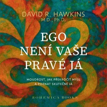 Ezoterika - ostatné Ego není vaše pravá já - David R. Hawkins