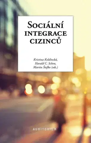 Sociológia, etnológia Sociální integrace cizinců - Harald C. Scheu,Kristina Koldinská
