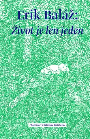 Fejtóny, rozhovory, reportáže Život je len jeden - Erik Baláž,Katarína Bartoňová