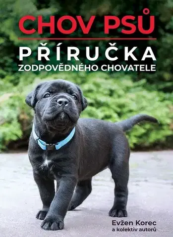 Psy, kynológia Chov psů – Příručka zodpovědného chovatele - Evžen Korec,Kolektív autorov