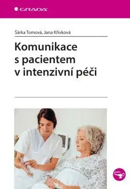 Ošetrovateľstvo, opatrovateľstvo Komunikace s pacientem v intenzivní péči - Jana Křivková,Šárka Tomová