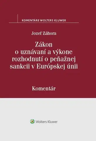Zákony, zbierky zákonov Zákon o uznávaní a výkone rozhodnutí o peňažnej sankcii v Európskej únii - Jozef Záhora