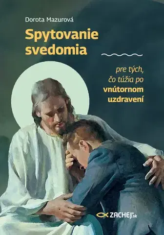 Kresťanstvo Spytovanie svedomia pre tých, čo túžia po vnútornom uzdravení - Dorota Mazurová