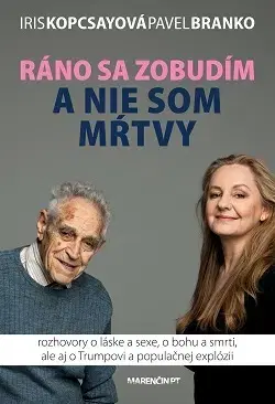 Fejtóny, rozhovory, reportáže Ráno sa zobudím a nie som mŕtvy - Iris Kopcsayová,Pavel Branko