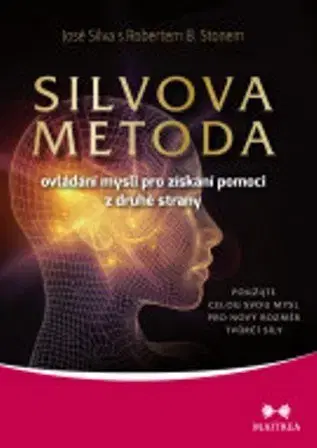 Psychológia, etika, logika Silvova metoda ovládání mysli pro získání pomoci z druhej strany - José Silva,Robert Stone
