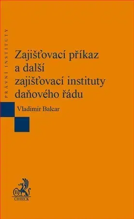Právo ČR Zajišťovací příkaz a další zajišťovací instituty daňového řádu - Vladimír Balcar