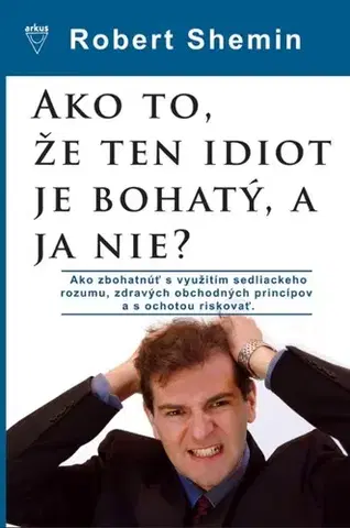 Biznis a kariéra Ako to, že ten idiot je bohatý, a ja nie? - Robert Shemin