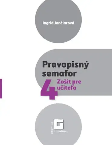 Slovenský jazyk Pravopisný semafor 4 - Zošit pre učiteľa - Ingrid Jančiarová