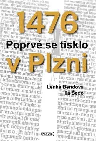 Slovenské a české dejiny 1476 - Poprvé se tisklo v Plzni - Lenka Bendová,Ila Šedo