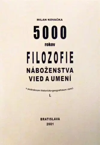 Filozofia 5000 rokov Filozofie náboženstva vied a umení - Milan Kovačka