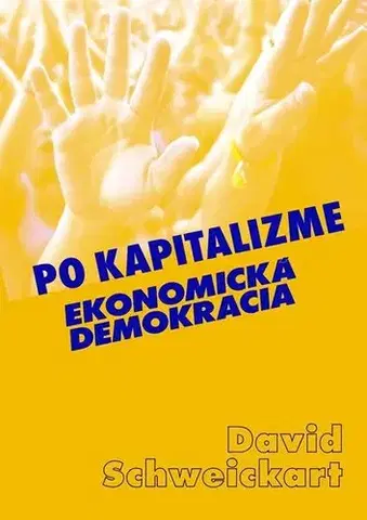 Politológia Po kapitalizme Ekonomická demokracia - David Schweickart,Pavol Dinka,Viera Švenková