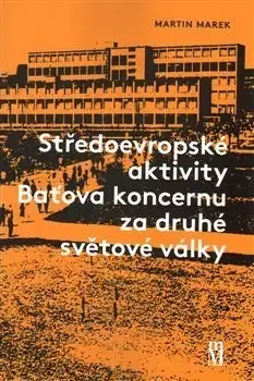 Druhá svetová vojna Středoevropské aktivity Baťova koncernu za druhé světové války - Martin Marek