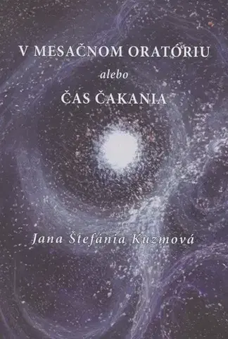Slovenská poézia V mesačnom oratóriu alebo Čas čakania - Jana Štefánia Kuzmová