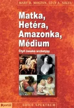 Psychológia, etika Matka, Hetéra, Amazonka, Médium - Mary D. Molton,Lucy A. Sikes