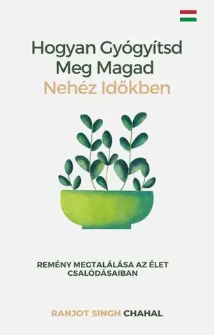 Medicína - ostatné Hogyan gyógyítsd meg magad nehéz időkben - Ranjot Singh Chahal
